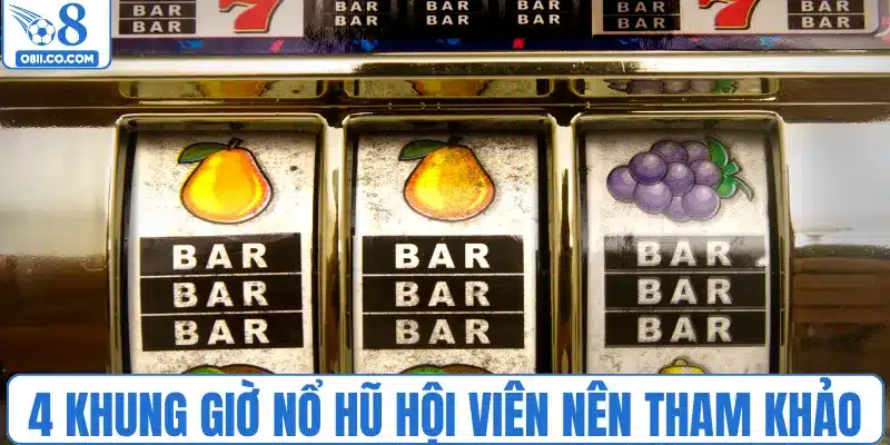 4 khung giờ nổ hũ hội viên nên tham khảo