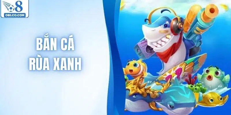 Bắn Cá Rùa Xanh - Game Giải Trí Đại Dương Đầy Sức Hút