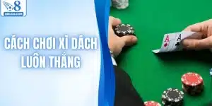 Cách Chơi Xì Dách Luôn Thắng Chuẩn Cao Thủ Lâu Năm