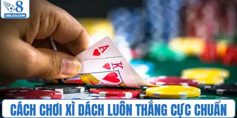 Cách chơi xì dách luôn thắng cực chuẩn
