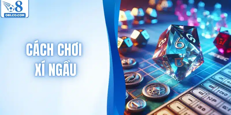 Cách Chơi Xí Ngầu - Hướng Dẫn Mẹo Giải Trí Hiệu Quả Cao
