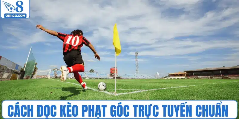 Cách đọc kèo phạt góc trực tuyến chuẩn