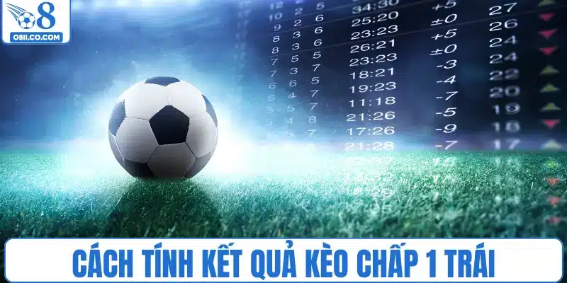 Cách tính kết quả kèo chấp 1 trái