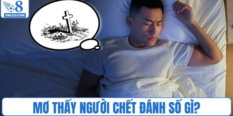 Con số may mắn nên chơi lô khi mơ thấy người chết