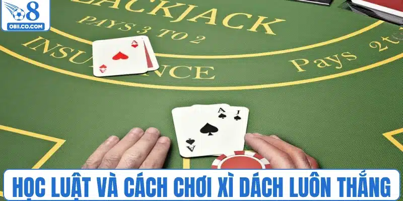 Học luật và cách chơi xì dách luôn thắng