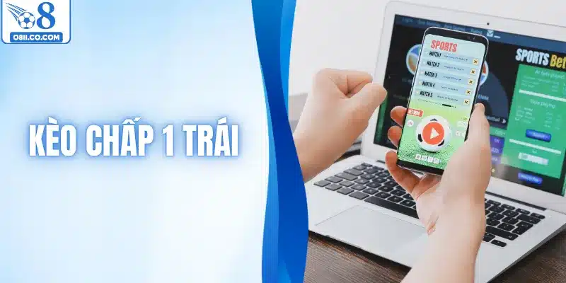 Kèo Chấp 1 Trái – Hướng Dẫn Đọc Bảng Kèo Siêu Chuẩn
