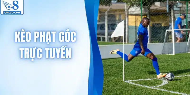 Kèo Phạt Góc Trực Tuyến – Hướng Dẫn Tham Gia Hiệu Quả