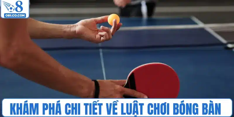 Khám phá chi tiết về luật chơi bóng bàn 