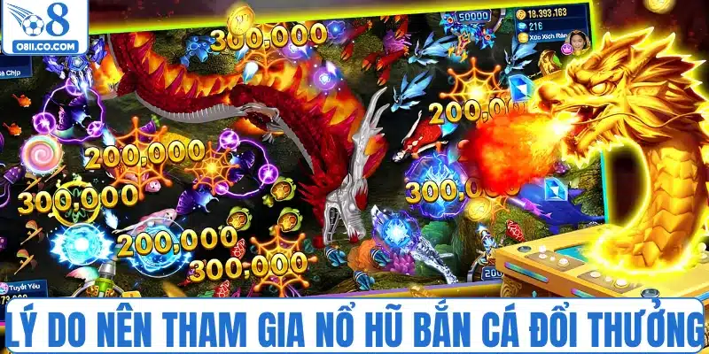 Lý do nên tham gia nổ hũ bắn cá đổi thưởng tại O8