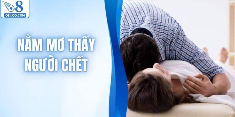Nằm Mơ Thấy Người Chết Dự Báo Gì? Giải Mã Chi Tiết