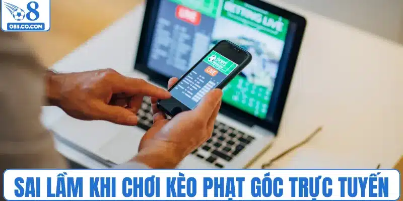 Sai lầm khi chơi kèo phạt góc trực tuyến