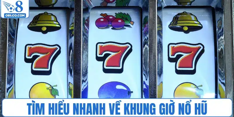 Tìm hiểu nhanh về khung giờ nổ hũ